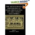 The Archaeology and Politics of Food and Feasting in Early States and Empires by Tamara L. Bray