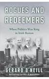 Rogues and redeemers : when politics was king in Irish Boston