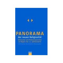Panorama der neuen Religiosit�t. Sinnsuche und Heilsversprechen zu Beginn des 21. Jahrhunderts