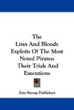 The Lives And Bloody Exploits Of The Most Noted Pirates: Their Trials And Executions