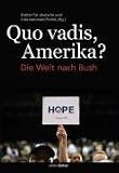 Quo vadis, Amerika?: Die Welt nach Bush - Thomas Barnett, Peter Bender, Norman Birnbaum, Ian Buruma, Saskia Sassen, Chas W. Freeman, Al Gore, William Greider, Cilja Harders, Seymour Hersh, Robert Kagan, William Kristol, Immanuel Wallerstein, Barack Obama, Rick Perlstein, William R. Polk, Naomi Wolf, u.a.