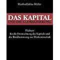Das Kapital und die Globalisierung: Pl�doyer f�r die Entmachtung des Kapitals und die R�ckbesinnung zur Marktwirtschaft