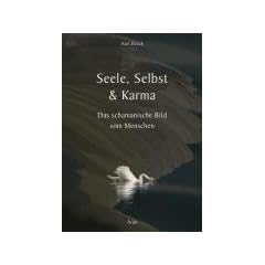 Seele, Selbst & Karma: Das schamanische Bild vom Menschen