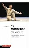 55 Monologe f&uuml;r M&auml;nner: Zum Vorsprechen, Studieren und Kennenlernen - 