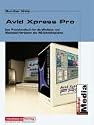 Avid XPress Pro HD. Das Handbuch zur Avid HD-Version: Das Praxishandbuch für die Windows- und Macintosh-Versionen des HD-Schnittsystem
