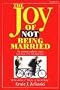 The Joy of Not Being Married: The Essential Guide for Singles (And Those Who Wish They Were)
