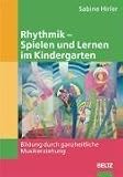 Rhythmik - Spielen und Lernen im Kindergarten: Bildung durch ganzheitliche Musikerziehung