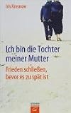 Produkt-Bild: Ich bin die Tochter meiner Mutter: Frieden schlie&szlig;en, bevor es zu sp&auml;t ist