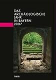 Das arch&auml;ologische Jahr in Bayern 2007 - 
