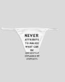 White Thong with Never attribute to malice what can be adequately explained by stupidity.