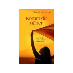 Komm dir n�her: ...und l(i)ebe deine tiefste Sehnsucht