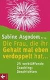 Die Frau, die ihr Gehalt mal eben verdoppelt hat...: 25 verbl�ffende Coaching-Geschichten - Sabine Asgodom