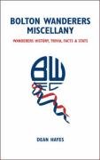 Bolton Wanderers Miscellany: Wanderers History, Trivia, Facts and Stats