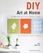 DIY Art at Home: 28 Simple Projects for Chic Decor on the Cheap [Paperback]