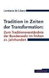 Tradition in Zeiten der Transformation: Zum Traditionsverst�ndnis der Bundeswehr im  fr�hen 21. Jahrhundert - Loretana de Libero