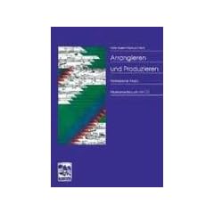 Arrangieren und Produzieren. Mit CD: Instrumentenkunde, Satztechnik, Arrangiertechnik, Groovekatalog, Stilistik�bersicht, Grifftabellen, Besetzungen, Notation