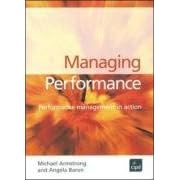 Managing Performance: Performance Management in Action by Angela Baron and Michael Armstrong