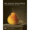 Die Magie der Dinge. Stilllebenmalerei 1500 - 1800