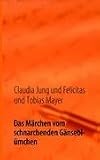 Das M&auml;rchen vom schnarchenden G&auml;nsebl&uuml;mchen - Claudia Jung, Felicitas und Tobias Mayer