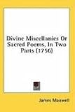 Divine Miscellanies Or Sacred Poems, In Two Parts (1756)