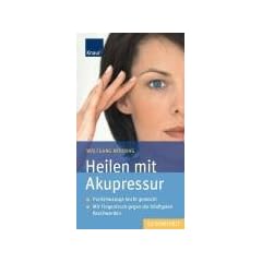 Heilen mit Akupressur: Punktmassage leicht gemacht Mit Fingerdruck gegen die h�ufigsten Beschwerden