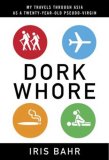 Dork Whore: My Travels Through Asia as a Twenty-Year-Old Pseudo-Virgin