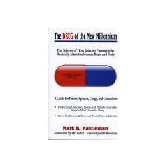 The Drug of the New Millennium: The Science of How Internet Pornography Radically Alters the Human Brain and Body