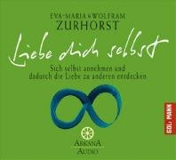 Liebe dich selbst. CD . Sich selbst annehmen und dadurch die Liebe zu anderen entdecken. (Arkana Audio) [Audiobook] (Audio CD) by Eva-Maria ZurhorstWolfram Zurhorst