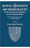 The Royal Descents of 600 Immigrants to the American Colonies or the United States: Who Were Themselves Notable or Left Descendants Notable in American History. 1 vol. in 2