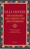 Die Energien des Lebens und des Sterbens: Meditative Energiearbeit nach den Prinzipien des buddhistischen Tantra - Ulli Olvedi