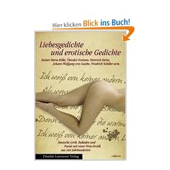 Liebesgedichte und erotische Gedichte: Deutsche Lyrik, Balladen und Poesie mit einer Prise Erotik aus vier Jahrhunderten