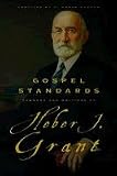 GOSPEL STANDARDS - Selections from the Sermons and Writings of Heber J. Grant
