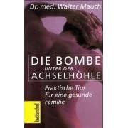Die Bombe unter der Achselh�hle!: Praktische Tips f�r eine gesunde Familie