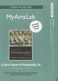 NEW MyArtsLab with Pearson eText Student Access Code Card for A Short Course in Photography (standalone) (8th Edition) (MyArtsLab (Access Codes))