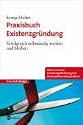Praxisbuch Existenzgr&uuml;ndung: Erfolgreich selbst&auml;ndig werden und bleiben