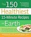 Books : The 150 Healthiest 15-Minute Recipes on Earth: The Surprising, Unbiased Truth about How to Make the Most Deliciously Nutritious Meals at Home in Just Minutes a Day [Paperback]