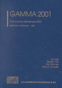 Gamma 2001: Gamma-Ray Astrophysics 2001, Baltimore, Maryland 4-6 April 2001 (AIP Conference Proceedings)