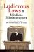 Ludicrous Laws and Mindless Misdemeanors: The Silliest Lawsuits and Unruliest Rulings of All Time