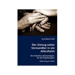 Der Umzug naher Verwandter in ein Altersheim: Ein kritisches Lebensereignis f�r die Angeh�rigen?