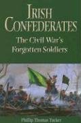 Irish Confederates: The Civil Wars Forgotten Soldiers