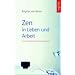 Zen in Leben und Arbeit: Von Achtsamkeit bis Zeitmanagment
