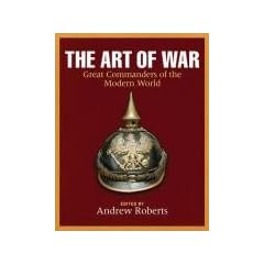 The Art of War: Great Commanders of the Modern World Since 1600