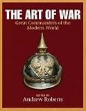 The Art of War: Great Commanders of the Modern World Since 1600
