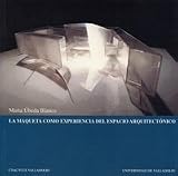 La maqueta como experiencia del espacio arquitectónico