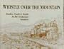 Whistle Over the Mountain: Timber, Track & Trails in the Tennessee Smokies : An Historical and Field Guide to the Little River Lumber Company and the Smoky Mountains National Park in Tennessee