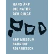 Hans Arp: Die Natur der Dinge by Hans Jean Arp, Astrid von Asten, Isabel Ewig, and Walburga Krupp
