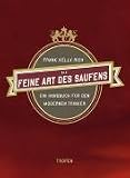 Die feine Art des Saufens: Ein Handbuch fuer den modernen Trinker