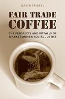 Fair Trade Coffee: The Prospects and Pitfalls of Market-Driven Social Justice (Studies in Comparative Political Economy and Public Policy)