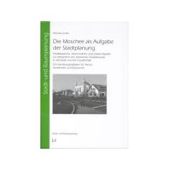 Die Moschee als Aufgabe der Stadtplanung: St�dtebauliche, baurechtliche und soziale Aspekte zur Integration des islamischen Gotteshauses in die Stadt ... f�r Planer, Architekten und Bauherren