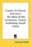Loyalty To Church And State: The Mind Of His Excellency, Francis Archbishop Satolli (1895)